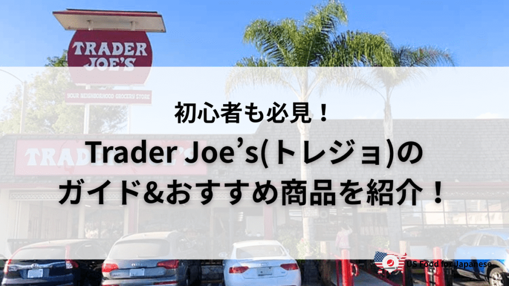 Trader Joe’s(トレジョ)に行くなら！初心者向けおすすめ商品ガイド