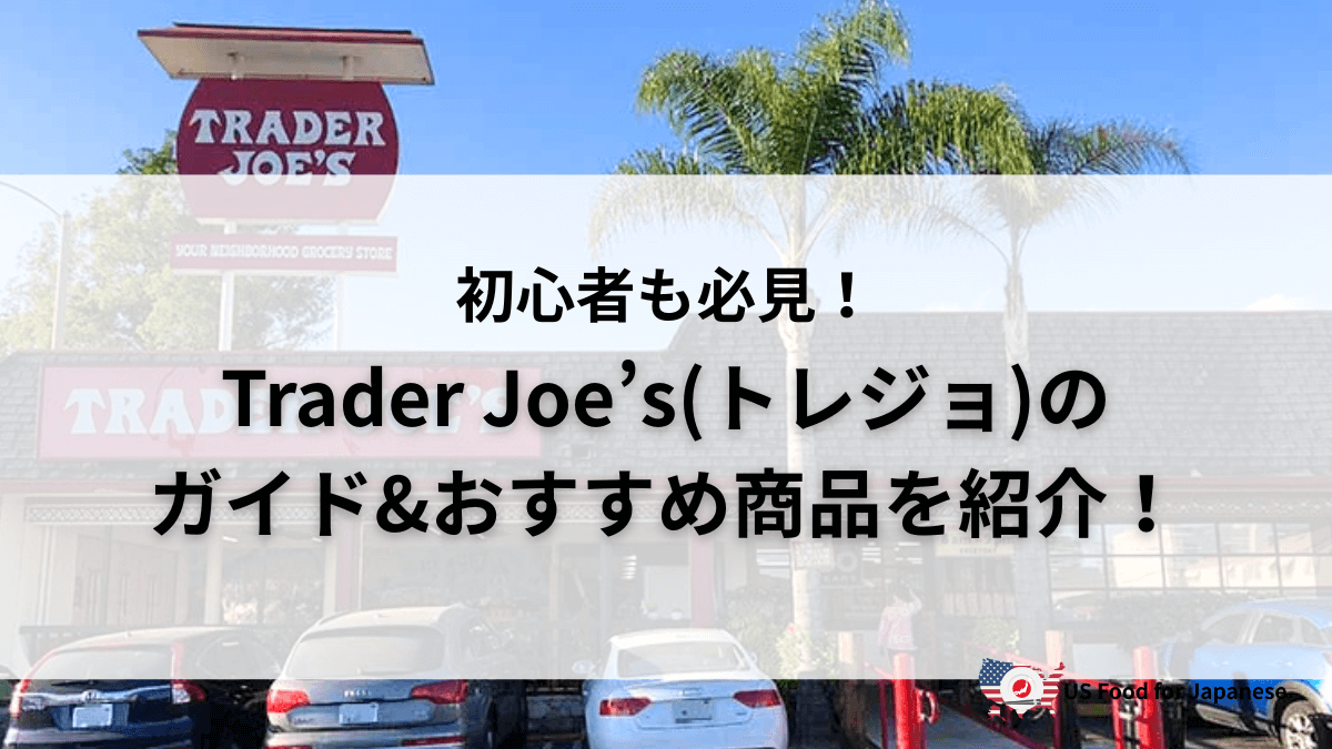 Trader Joe’s(トレジョ)に行くなら！初心者向けおすすめ商品ガイド