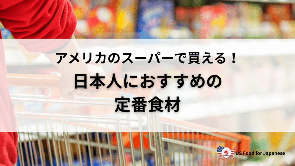アメリカのスーパーで買える!日本人におすすめの定番食材